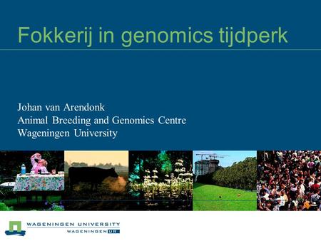 Fokkerij in genomics tijdperk Johan van Arendonk Animal Breeding and Genomics Centre Wageningen University.