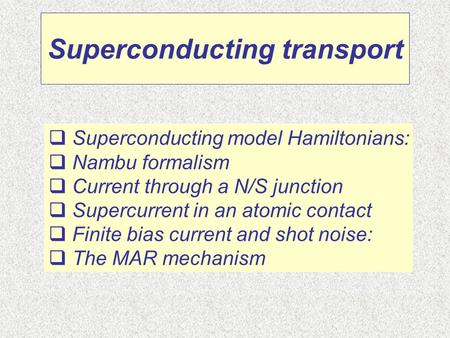 Superconducting transport  Superconducting model Hamiltonians:  Nambu formalism  Current through a N/S junction  Supercurrent in an atomic contact.