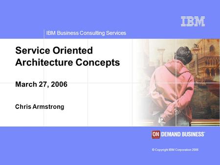 Service Oriented Architecture Concepts March 27, 2006 Chris Armstrong