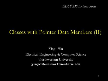 1 Classes with Pointer Data Members (II) Ying Wu Electrical Engineering & Computer Science Northwestern University EECS 230.