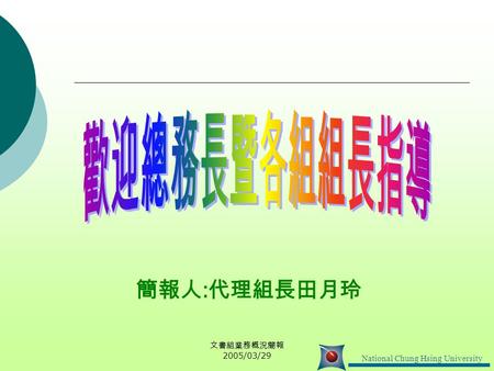 文書組業務概況簡報 2005/03/29 簡報人 : 代理組長田月玲 National Chung Hsing University.