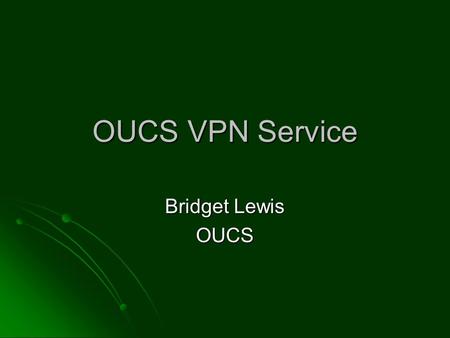 OUCS VPN Service Bridget Lewis OUCS. The Problem Resources restricted by IP Address Resources restricted by IP Address Web pages e.g. OXAM, OxLIP, bibliographic.