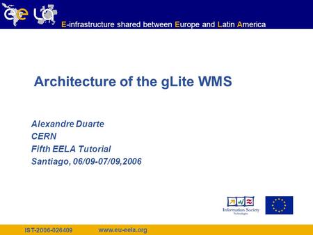 IST-2006-026409 www.eu-eela.org E-infrastructure shared between Europe and Latin America Architecture of the gLite WMS Alexandre Duarte CERN Fifth EELA.