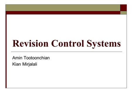 Revision Control Systems Amin Tootoonchian Kian Mirjalali.