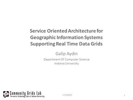 Service Oriented Architecture for Geographic Information Systems Supporting Real Time Data Grids Galip Aydin Department Of Computer Science Indiana University.