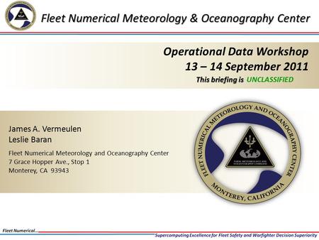 Fleet Numerical Meteorology & Oceanography Center Operational Data Workshop 13 – 14 September 2011 James A. Vermeulen Leslie Baran Fleet Numerical Meteorology.