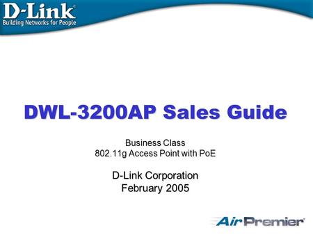 Business Class 802.11g Access Point with PoE D-Link Corporation February 2005 DWL-3200AP Sales Guide.