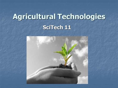 Agricultural Technologies SciTech 11. What is Agriculture? Agriculture/farming: technological system that produces plants and animals for food, fiber,