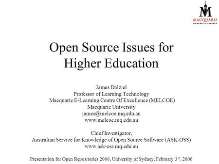 Open Source Issues for Higher Education James Dalziel Professor of Learning Technology Macquarie E-Learning Centre Of Excellence (MELCOE) Macquarie University.