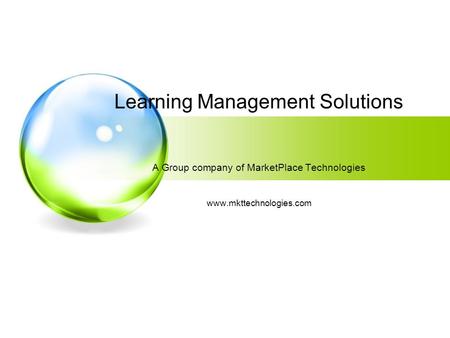 Learning Management Solutions A Group company of MarketPlace Technologies www.mkttechnologies.com.