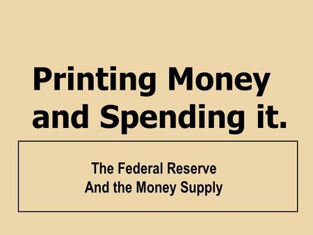 The Federal Reserve And the Money Supply Printing Money and Spending it.