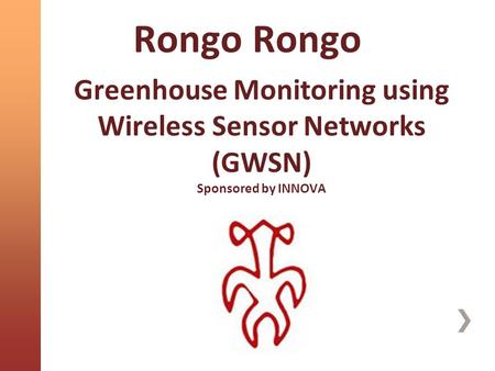 Greenhouse Monitoring using Wireless Sensor Networks (GWSN) Sponsored by INNOVA Rongo Rongo.
