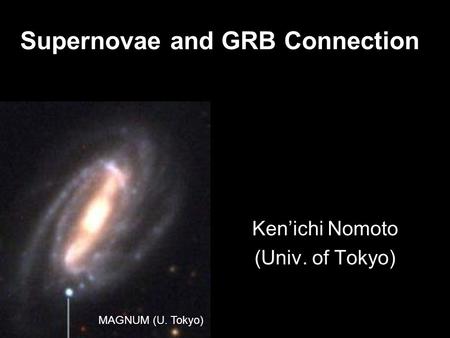 Supernovae and GRB Connection Ken’ichi Nomoto (Univ. of Tokyo) MAGNUM (U. Tokyo)
