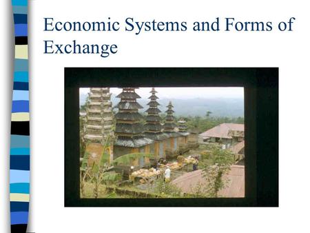 Economic Systems and Forms of Exchange. Economic systems Production and allocation of material goods and services Do not operate independently of other.