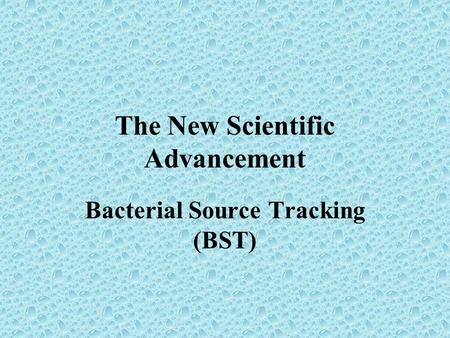 The New Scientific Advancement Bacterial Source Tracking (BST)