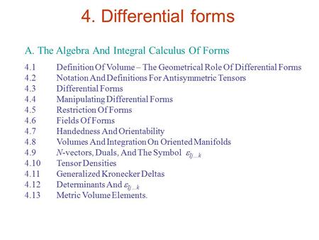 4. Differential forms A. The Algebra And Integral Calculus Of Forms 4.1 Definition Of Volume – The Geometrical Role Of Differential Forms 4.2 Notation.