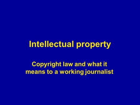Intellectual property Copyright law and what it means to a working journalist.