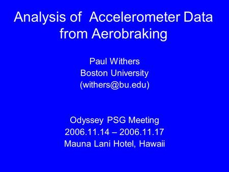 Analysis of Accelerometer Data from Aerobraking Paul Withers Boston University Odyssey PSG Meeting 2006.11.14 – 2006.11.17 Mauna Lani.