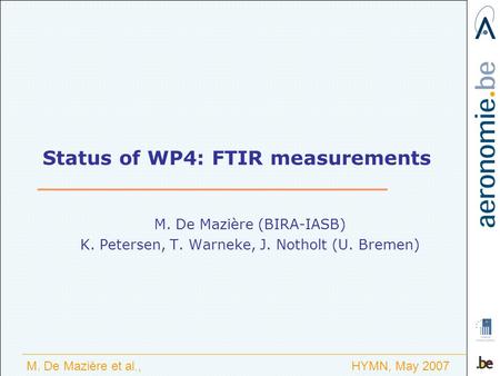 M. De Mazière et al., HYMN, May 2007 Status of WP4: FTIR measurements M. De Mazière (BIRA-IASB) K. Petersen, T. Warneke, J. Notholt (U. Bremen)