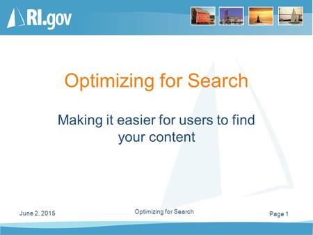 Page 1 June 2, 2015 Optimizing for Search Making it easier for users to find your content.