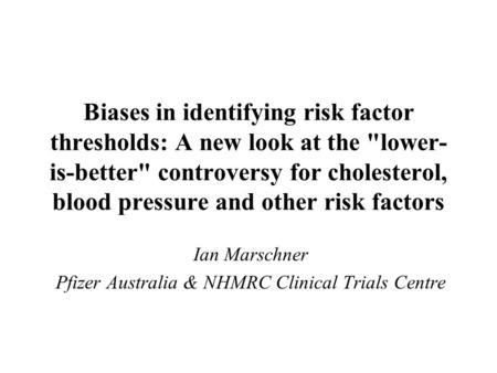 Biases in identifying risk factor thresholds: A new look at the lower- is-better controversy for cholesterol, blood pressure and other risk factors Ian.