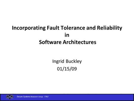 Incorporating Fault Tolerance and Reliability in Software Architectures Ingrid Buckley 01/15/09.