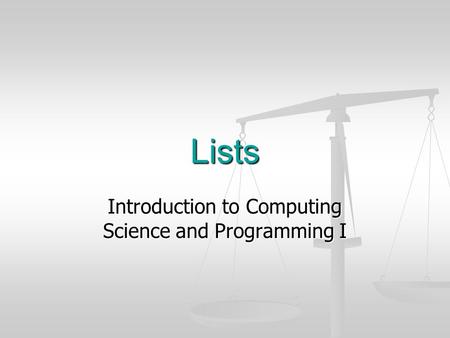 Lists Introduction to Computing Science and Programming I.