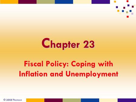 © 2005 Thomson C hapter 23 Fiscal Policy: Coping with Inflation and Unemployment.