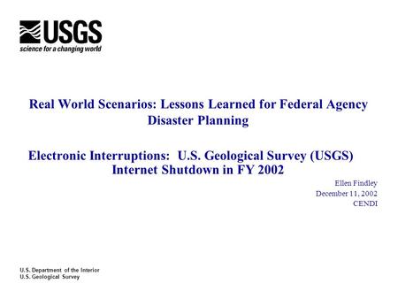 Real World Scenarios: Lessons Learned for Federal Agency Disaster Planning Electronic Interruptions: U.S. Geological Survey (USGS) Internet Shutdown in.