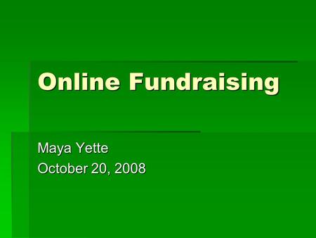 Online Fundraising Maya Yette October 20, 2008. “There is a growing sense that there is going to be a $100 million entry fee at the end of 2007 to be.