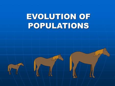 EVOLUTION OF POPULATIONS What is evolution? The change in the genetic make-up of a species over timeThe change in the genetic make-up of a species over.