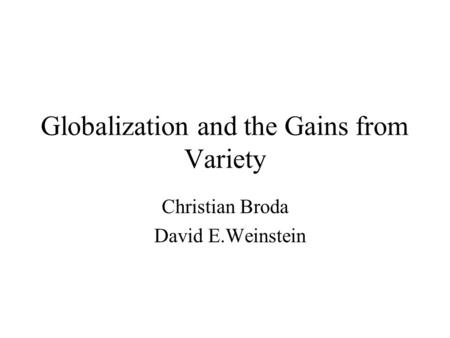 Globalization and the Gains from Variety Christian Broda David E.Weinstein.