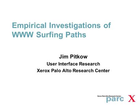Empirical Investigations of WWW Surfing Paths Jim Pitkow User Interface Research Xerox Palo Alto Research Center.