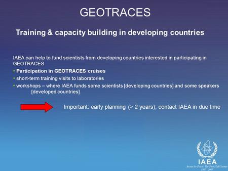 Training & capacity building in developing countries IAEA can help to fund scientists from developing countries interested in participating in GEOTRACES.