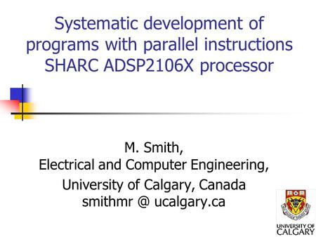 Systematic development of programs with parallel instructions SHARC ADSP2106X processor M. Smith, Electrical and Computer Engineering, University of Calgary,