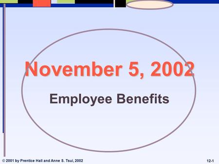 © 2001 by Prentice Hall and Anne S. Tsui, 2002 12-1 November 5, 2002 Employee Benefits.