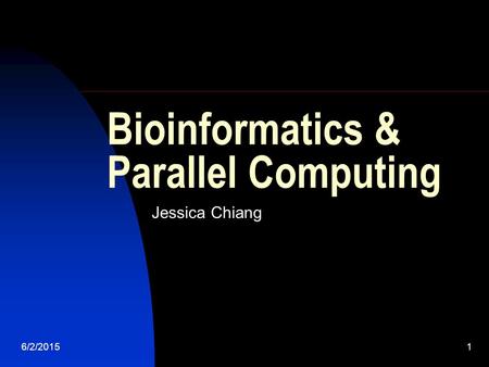 6/2/20151 Bioinformatics & Parallel Computing Jessica Chiang.