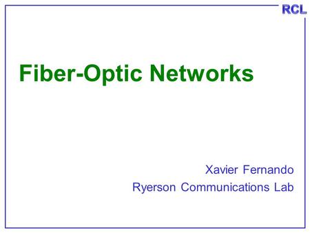 Fiber-Optic Networks Xavier Fernando Ryerson Communications Lab.
