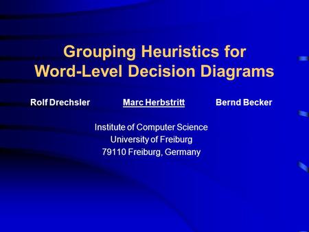 Grouping Heuristics for Word-Level Decision Diagrams Rolf DrechslerMarc HerbstrittBernd Becker Institute of Computer Science University of Freiburg 79110.