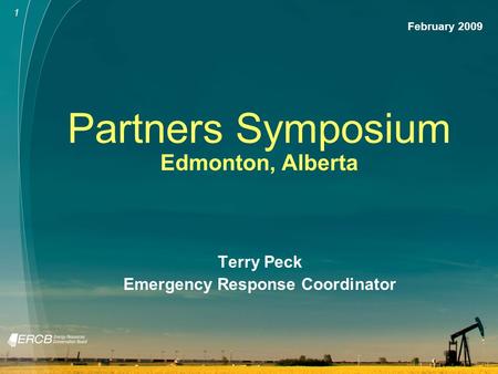 1 Partners Symposium Edmonton, Alberta Terry Peck Emergency Response Coordinator February 2009.