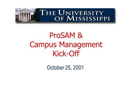 ProSAM & Campus Management Kick-Off October 25, 2001.