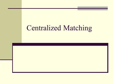 Centralized Matching. Preview Many economic problems concern the need to match members of one group of agents with one or more members of a second group.