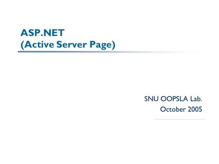 ASP.NET (Active Server Page) SNU OOPSLA Lab. October 2005.