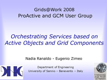 Nadia Ranaldo - Eugenio Zimeo Department of Engineering University of Sannio – Benevento – Italy 2008 ProActive and GCM User Group Orchestrating.