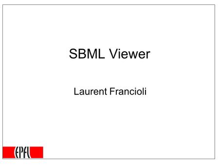 SBML Viewer Laurent Francioli. Introduction SBML Viewer is… A java application belonging to the bio-chemical modelling tools framework –Provides graphical.