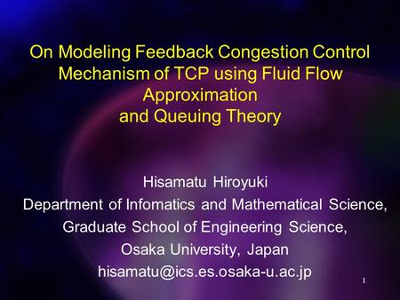 On Modeling Feedback Congestion Control Mechanism of TCP using Fluid Flow Approximation and Queuing Theory　 Hisamatu Hiroyuki Department of Infomatics.