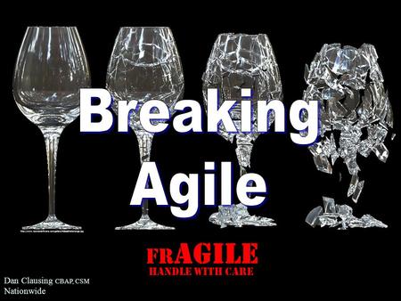 FR AGILE Handle with care Dan Clausing CBAP, CSM Nationwide