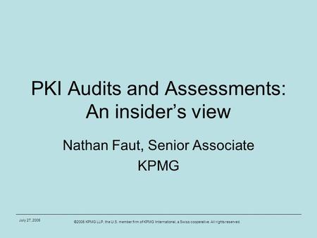 ©2005 KPMG LLP, the U.S. member firm of KPMG International, a Swiss cooperative. All rights reserved. July 27, 2005 PKI Audits and Assessments: An insider’s.
