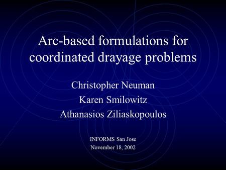 Arc-based formulations for coordinated drayage problems Christopher Neuman Karen Smilowitz Athanasios Ziliaskopoulos INFORMS San Jose November 18, 2002.