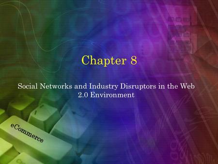 Chapter 8 Social Networks and Industry Disruptors in the Web 2.0 Environment.